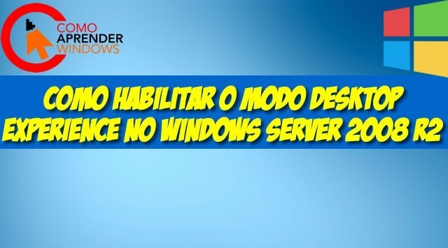 Como Habilitar o Modo Desktop Experience no Windows Server 2008 R2